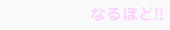 なるほど!!